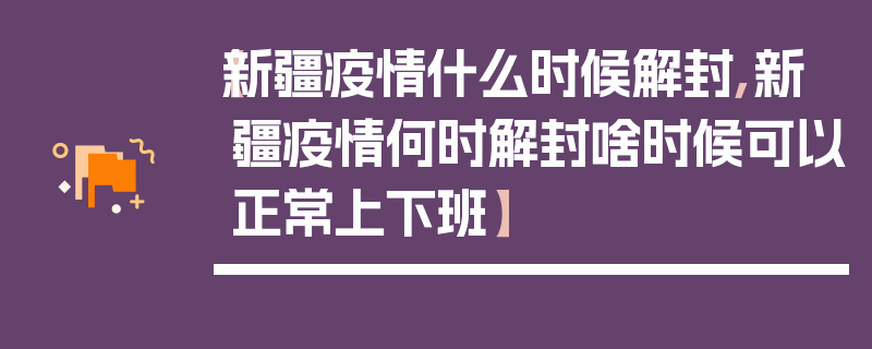 【新疆疫情什么时候解封,新疆疫情何时解封啥时候可以正常上下班】
