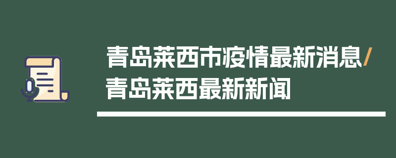 青岛莱西市疫情最新消息/青岛莱西最新新闻