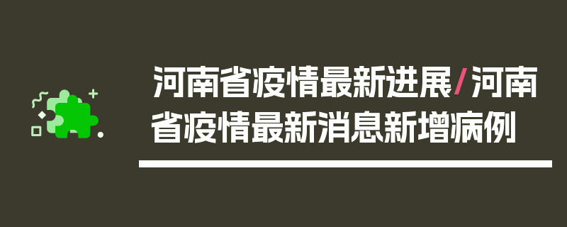 河南省疫情最新进展/河南省疫情最新消息新增病例