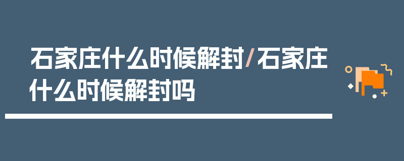 石家庄什么时候解封/石家庄什么时候解封吗