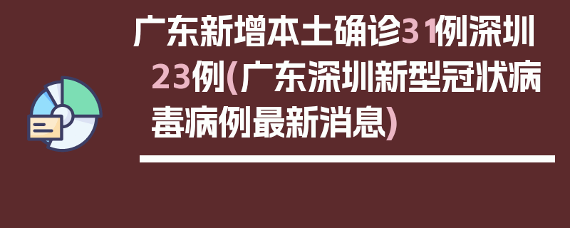 广东新增本土确诊31例深圳23例(广东深圳新型冠状病毒病例最新消息)