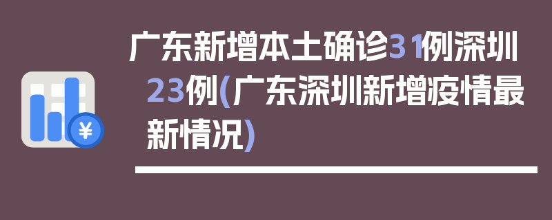 广东新增本土确诊31例深圳23例(广东深圳新增疫情最新情况)