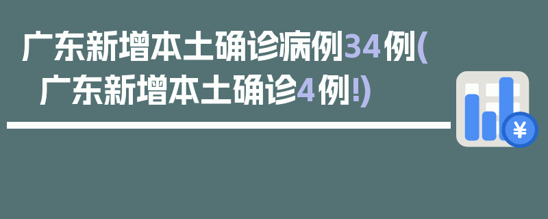 广东新增本土确诊病例34例(广东新增本土确诊4例!)