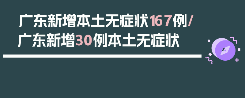 广东新增本土无症状167例/广东新增30例本土无症状