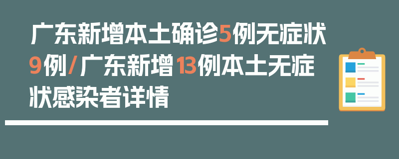 广东新增本土确诊5例无症状9例/广东新增13例本土无症状感染者详情