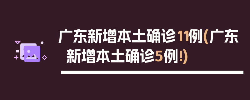 广东新增本土确诊11例(广东新增本土确诊5例!)