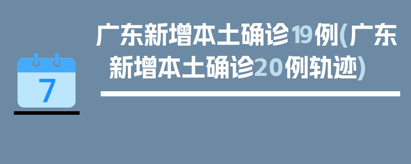 广东新增本土确诊19例(广东新增本土确诊20例轨迹)