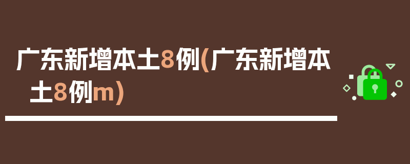 广东新增本土8例(广东新增本土8例m)