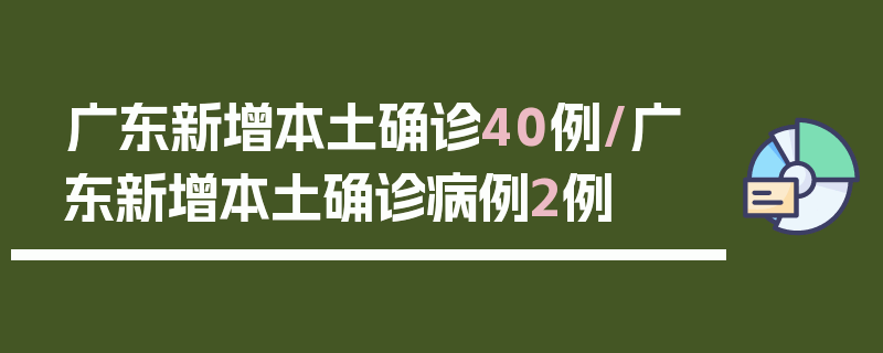 广东新增本土确诊40例/广东新增本土确诊病例2例