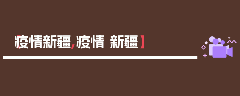 【疫情新疆,疫情 新疆】