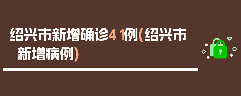 绍兴市新增确诊41例(绍兴市新增病例)