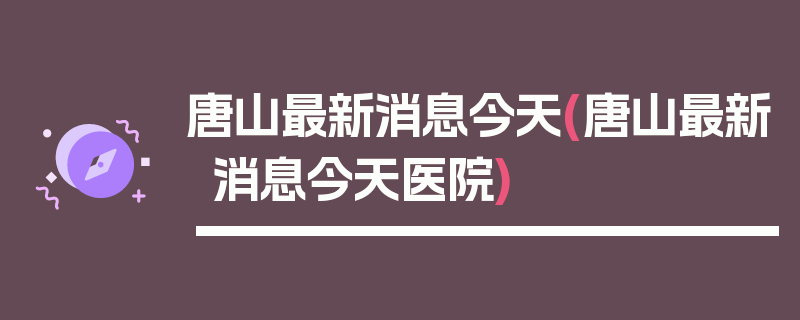 唐山最新消息今天(唐山最新消息今天医院)