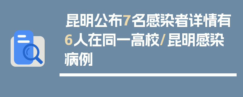 昆明公布7名感染者详情有6人在同一高校/昆明感染病例