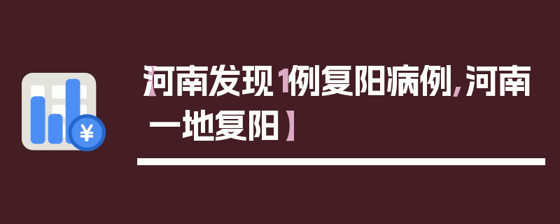 【河南发现1例复阳病例,河南一地复阳】