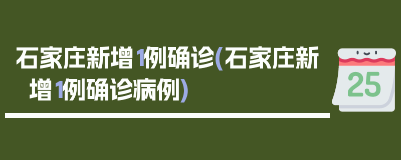 石家庄新增1例确诊(石家庄新增1例确诊病例)