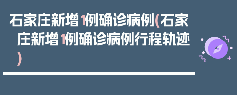 石家庄新增1例确诊病例(石家庄新增1例确诊病例行程轨迹)