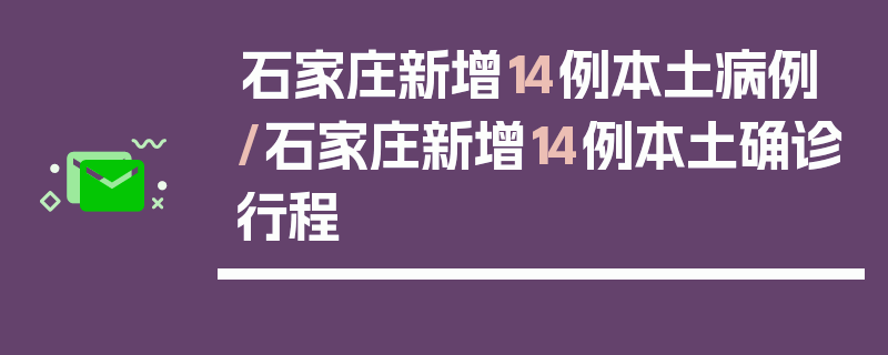 石家庄新增14例本土病例/石家庄新增14例本土确诊行程