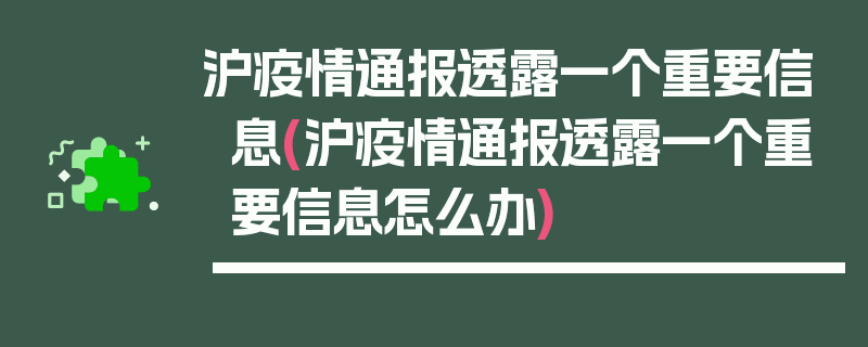 沪疫情通报透露一个重要信息(沪疫情通报透露一个重要信息怎么办)