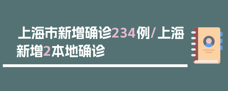 上海市新增确诊234例/上海新增2本地确诊