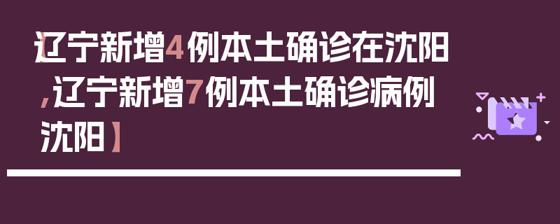 【辽宁新增4例本土确诊在沈阳,辽宁新增7例本土确诊病例沈阳】