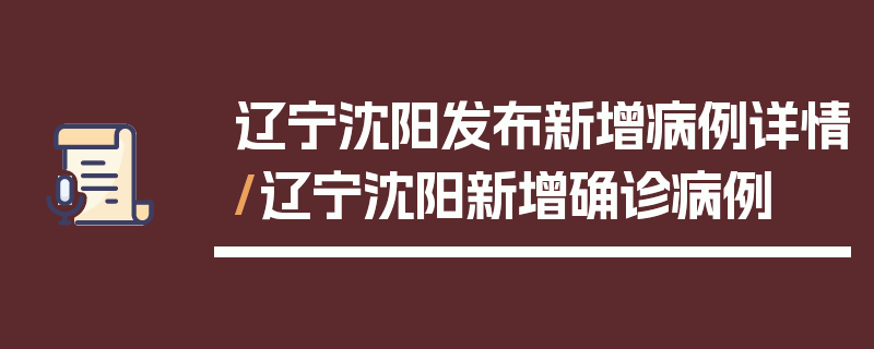 辽宁沈阳发布新增病例详情/辽宁沈阳新增确诊病例