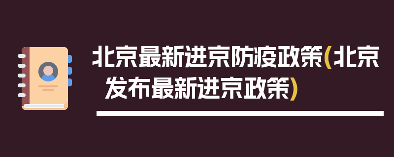 北京最新进京防疫政策(北京发布最新进京政策)