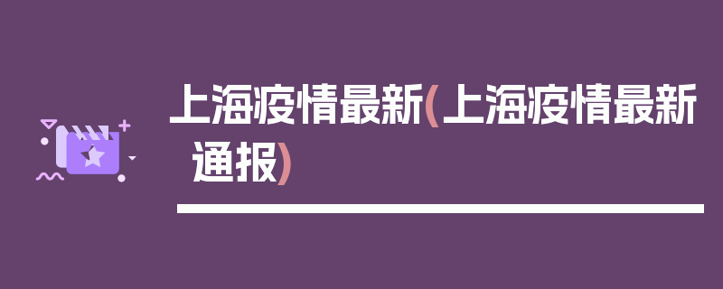 上海疫情最新(上海疫情最新通报)