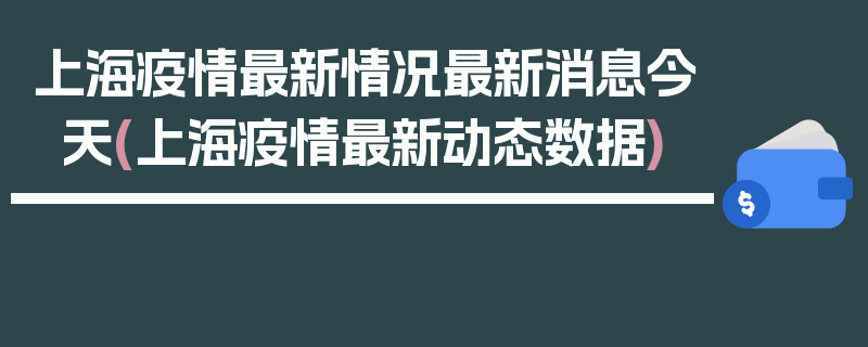 上海疫情最新情况最新消息今天(上海疫情最新动态数据)