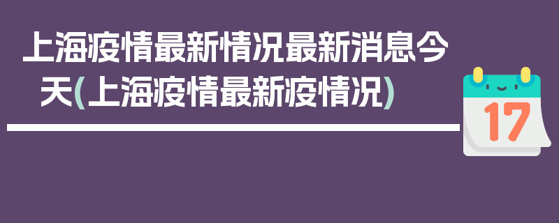 上海疫情最新情况最新消息今天(上海疫情最新疫情况)