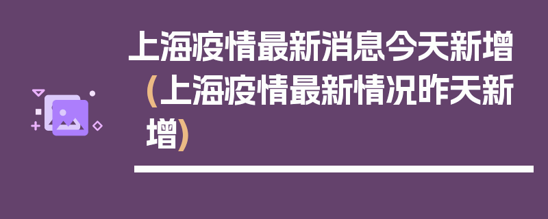 上海疫情最新消息今天新增(上海疫情最新情况昨天新增)