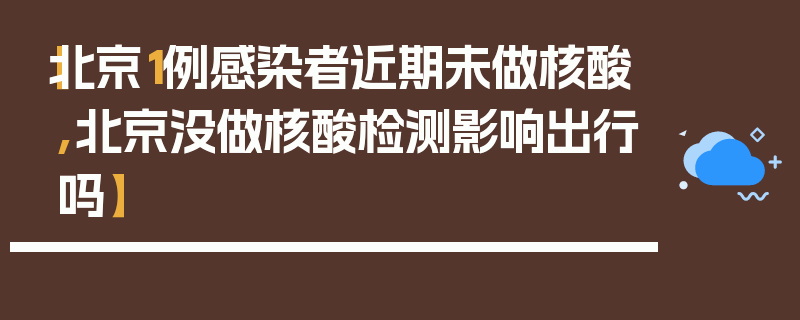 【北京1例感染者近期未做核酸,北京没做核酸检测影响出行吗】
