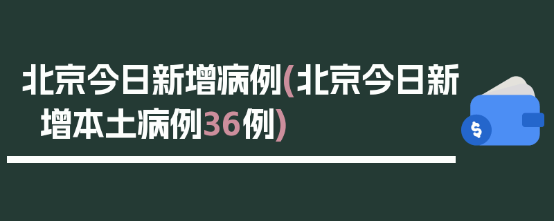 北京今日新增病例(北京今日新增本土病例36例)