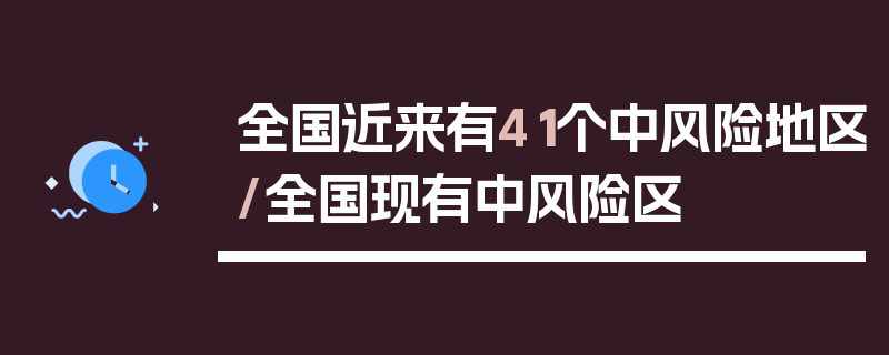 全国近来有41个中风险地区/全国现有中风险区