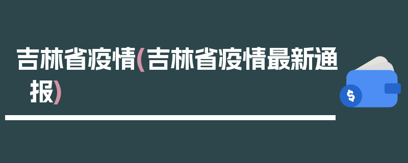 吉林省疫情(吉林省疫情最新通报)