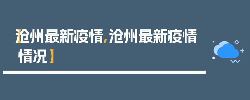 【沧州最新疫情,沧州最新疫情情况】