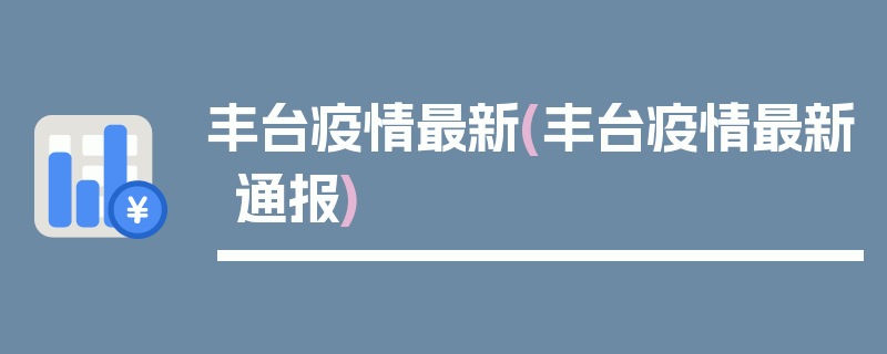 丰台疫情最新(丰台疫情最新通报)