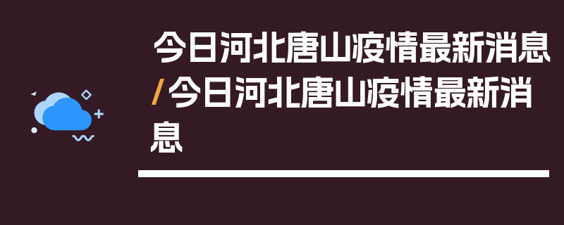 今日河北唐山疫情最新消息/今日河北唐山疫情最新消息
