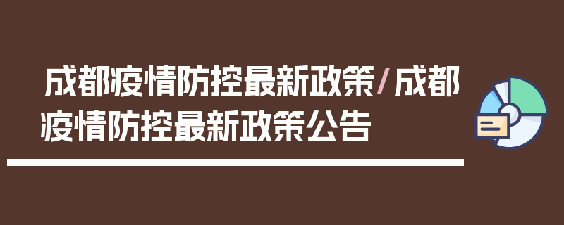 成都疫情防控最新政策/成都疫情防控最新政策公告