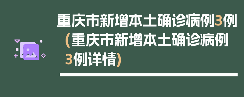 重庆市新增本土确诊病例3例(重庆市新增本土确诊病例3例详情)