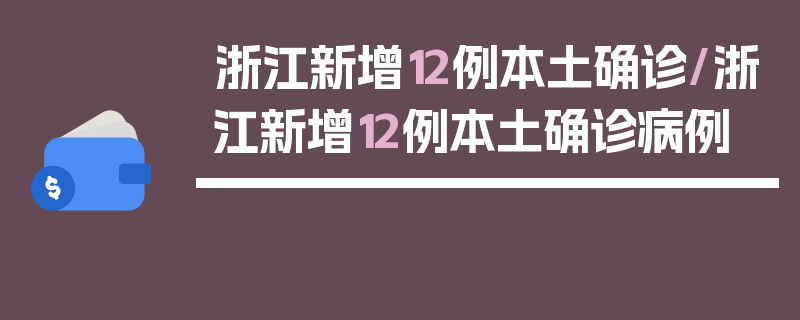 浙江新增12例本土确诊/浙江新增12例本土确诊病例