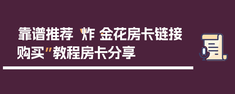 靠谱推荐“炸·金花房卡链接购买”教程房卡分享