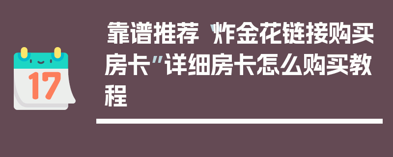 靠谱推荐“炸金花链接购买房卡”详细房卡怎么购买教程