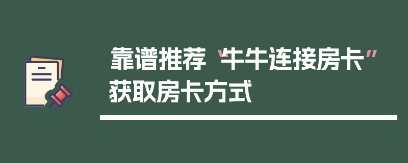 靠谱推荐“牛牛连接房卡”获取房卡方式