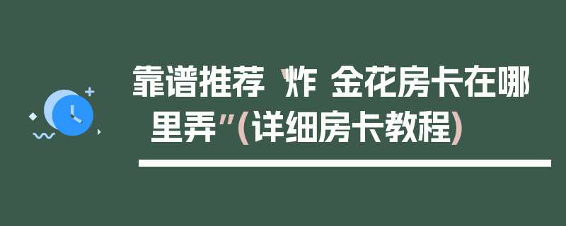 靠谱推荐“炸 金花房卡在哪里弄”(详细房卡教程)