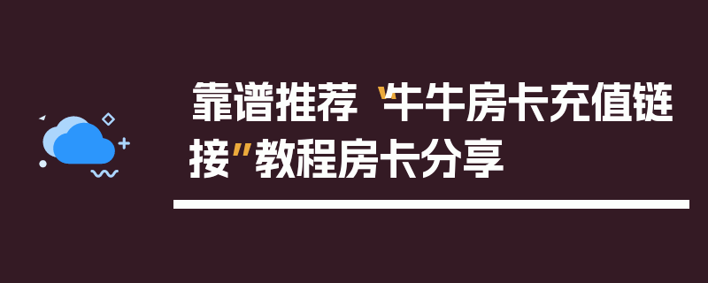 靠谱推荐“牛牛房卡充值链接”教程房卡分享