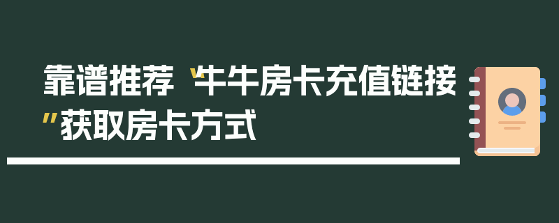 靠谱推荐“牛牛房卡充值链接”获取房卡方式