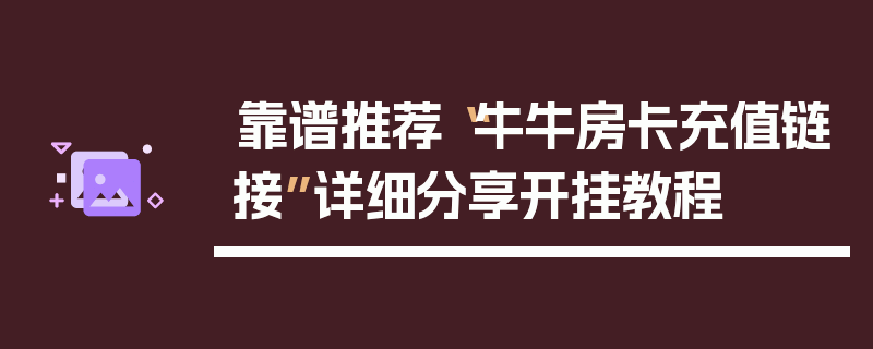 靠谱推荐“牛牛房卡充值链接”详细分享开挂教程