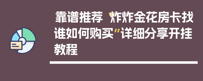 靠谱推荐“炸炸金花房卡找谁如何购买”详细分享开挂教程