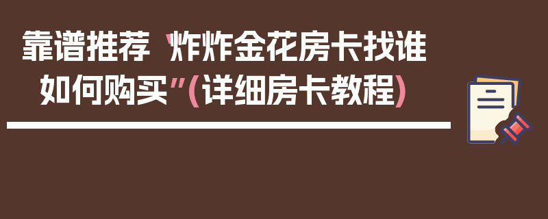 靠谱推荐“炸炸金花房卡找谁如何购买”(详细房卡教程)