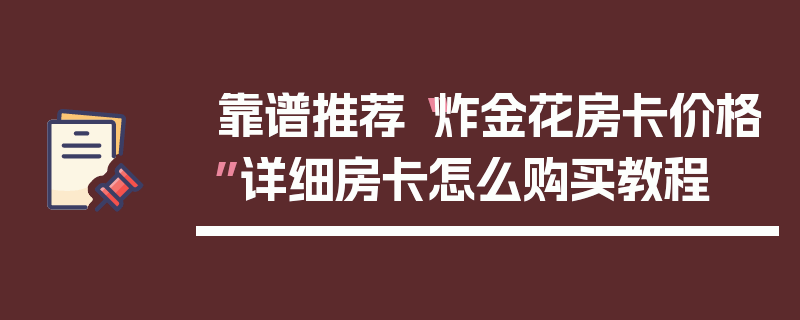 靠谱推荐“炸金花房卡价格”详细房卡怎么购买教程